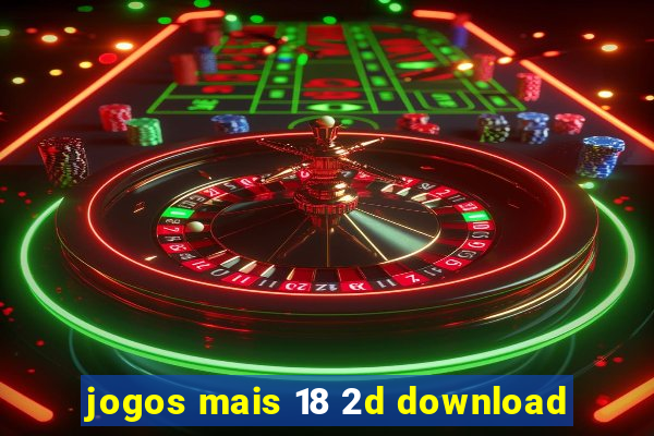 jogos mais 18 2d download